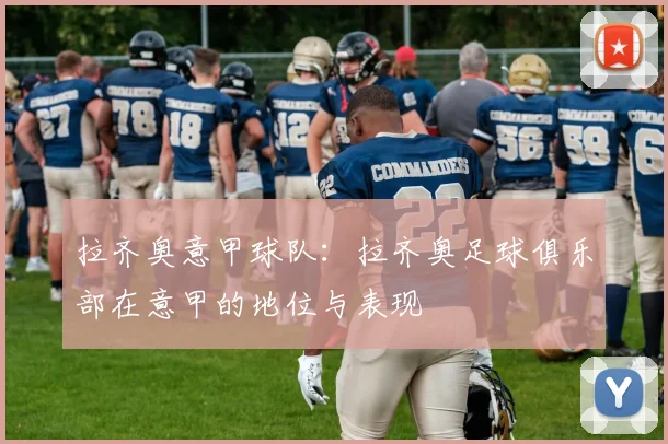 拉齐奥意甲球队：拉齐奥足球俱乐部在意甲的地位与表现