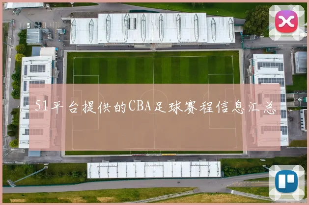 51平台提供的CBA足球赛程信息汇总